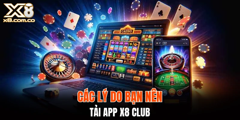 Các lý do bạn nên tải app X8 Club