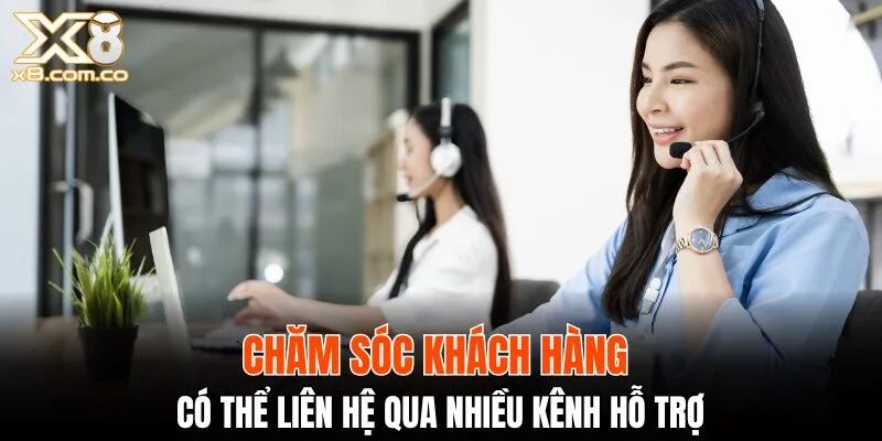 Chăm sóc khách hàng có thể liên hệ qua nhiều kênh hỗ trợ