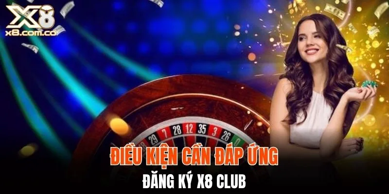 Đăng ký X8 Club thành công và điều kiện cần đáp ứng