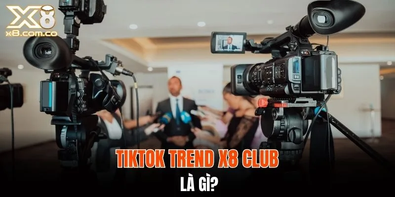 Định nghĩa Tiktok trend X8 club do nhà cái khơi mào