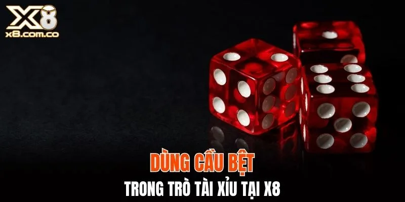 Dùng cầu bệt trong trò tài xỉu tại X8