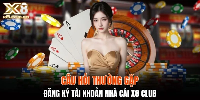 FAQ - Thắc mắc liên quan đến việc tạo tài khoản tại X8 Club