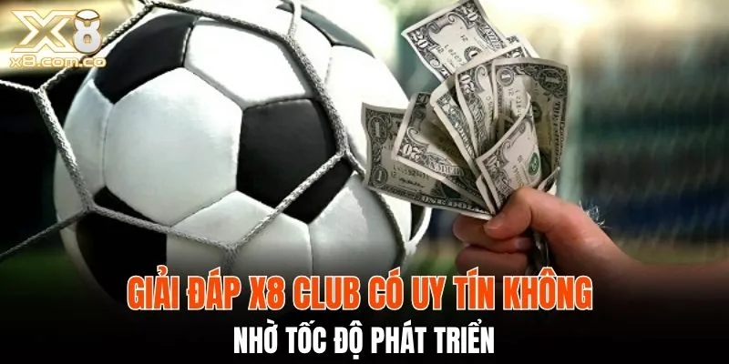 Giải đáp X8 Club có uy tín không nhờ tốc độ phát triển