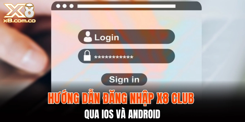 Hướng dẫn đăng nhập X8 Club qua iOS và Android
