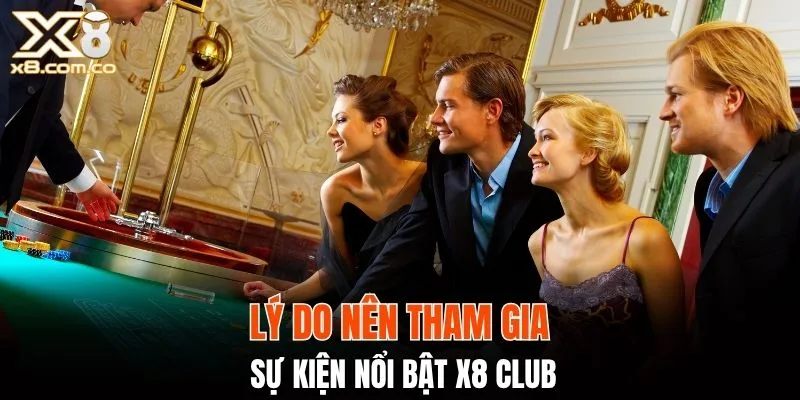 Lợi ích đặc biệt khi trải nghiệm sự kiện nổi bật X8 Club