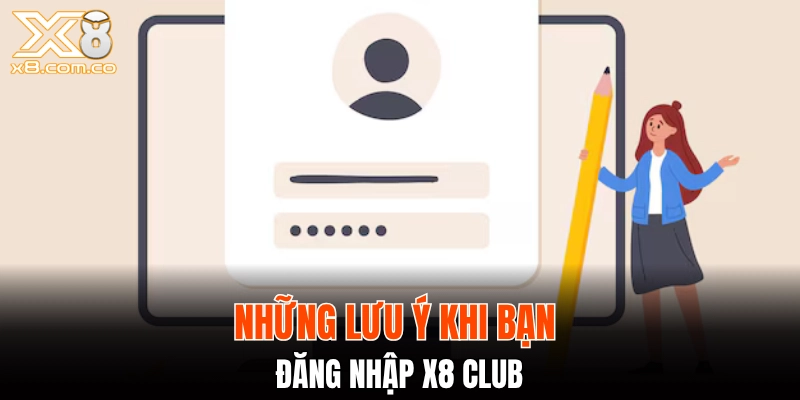 Những lưu ý khi bạn đăng nhập X8 Club