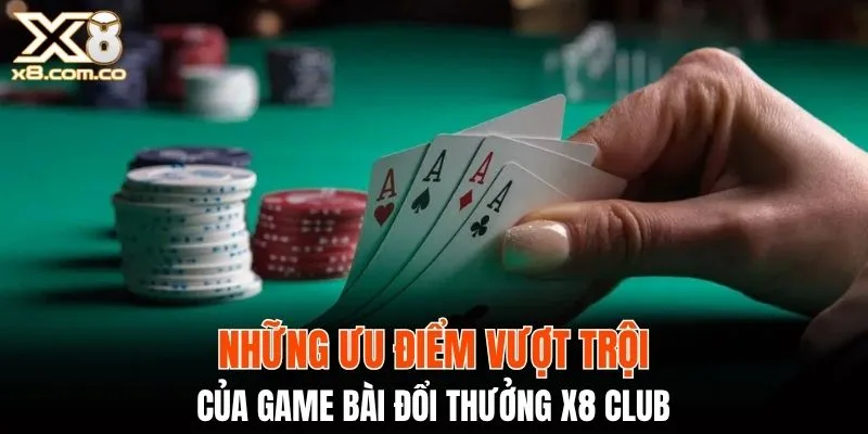 Những ưu điểm vượt trội của game bài đổi thưởng X8 Club