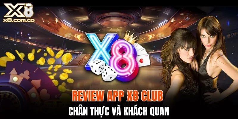 Review app X8 Club chân thực và khách quan
