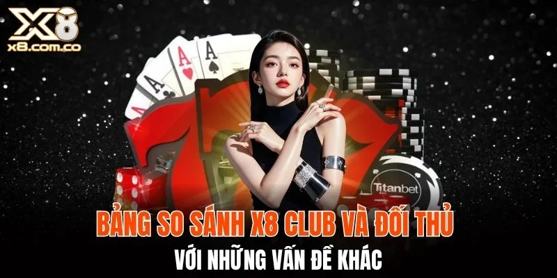 So sánh x8 club và đối thủ thông qua bảng trình bày