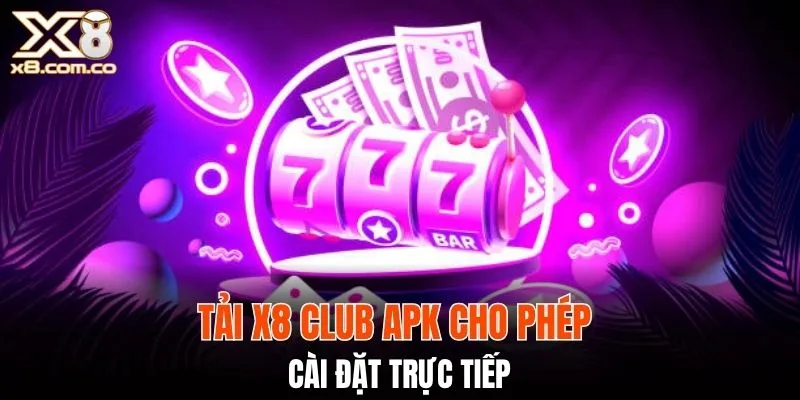 Tải X8 Club APK cho phép cài đặt trực tiếp