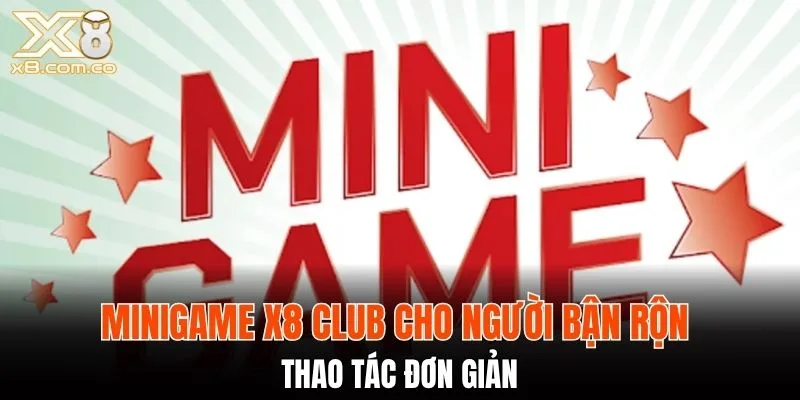 Minigame X8 Club cho người bận rộn thao tác đơn giản