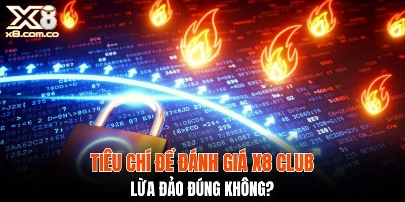 Tiêu chí để đánh giá X8 Club lừa đảo đúng không?