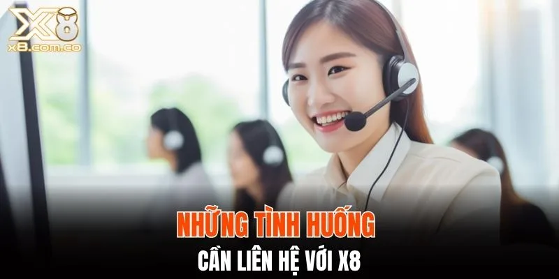 Trường hợp nào cần liên hệ X8 để được hỗ trợ