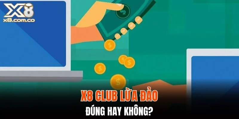 X8 Club lừa đảo đúng hay không?